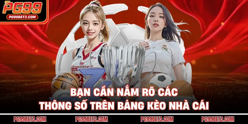 Bạn cần nắm rõ các thông số trên bảng kèo nhà cái