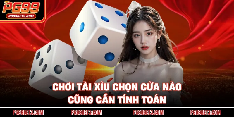 Chơi tài xỉu chọn cửa nào cũng cần tính toán