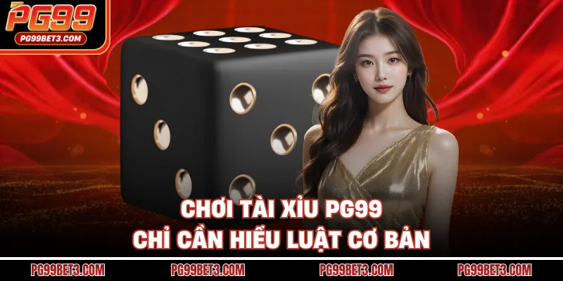 Chơi tài xỉu PG99 chỉ cần hiểu luật cơ bản